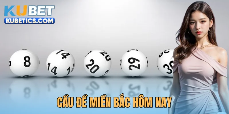 Soi Cầu Đề Miền Bắc Hôm Nay Chuẩn Xác 100 Tại Kubet