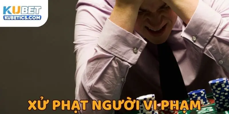 Các biện pháp xử lý vi phạm quy định chơi có trách nhiệm Kubet