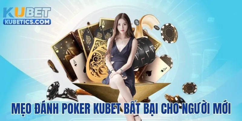 Mẹo chơi Poker Kubet giúp bạn bất bại trên bàn cược